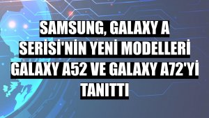 Samsung, Galaxy A Serisi'nin yeni modelleri Galaxy A52 ve Galaxy A72'yi tanıttı