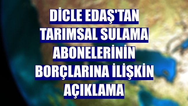 Dicle EDAŞ'tan tarımsal sulama abonelerinin borçlarına ilişkin açıklama