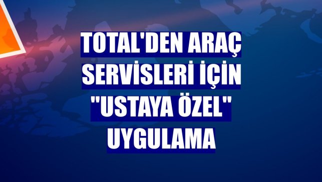 Total'den araç servisleri için "Ustaya Özel" uygulama