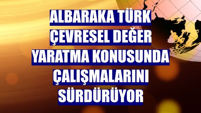 Albaraka Türk çevresel değer yaratma konusunda çalışmalarını sürdürüyor