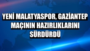 Yeni Malatyaspor, Gaziantep maçının hazırlıklarını sürdürdü