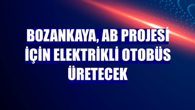 Bozankaya, AB projesi için elektrikli otobüs üretecek