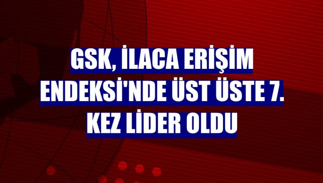GSK, İlaca Erişim Endeksi'nde üst üste 7. kez lider oldu