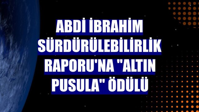 Abdi İbrahim Sürdürülebilirlik Raporu'na "Altın Pusula" ödülü