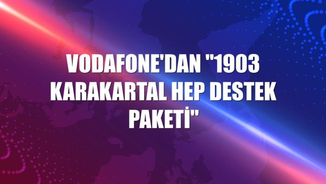 Vodafone'dan "1903 KaraKartal Hep Destek Paketi"