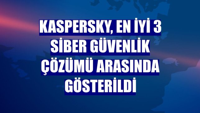 Kaspersky, en iyi 3 siber güvenlik çözümü arasında gösterildi