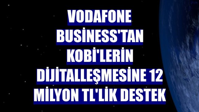 Vodafone Business'tan KOBİ'lerin dijitalleşmesine 12 milyon TL'lik destek