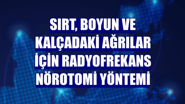 Sırt, boyun ve kalçadaki ağrılar için radyofrekans nörotomi yöntemi