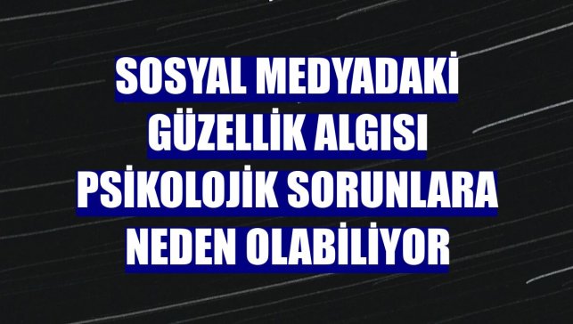 Sosyal medyadaki güzellik algısı psikolojik sorunlara neden olabiliyor