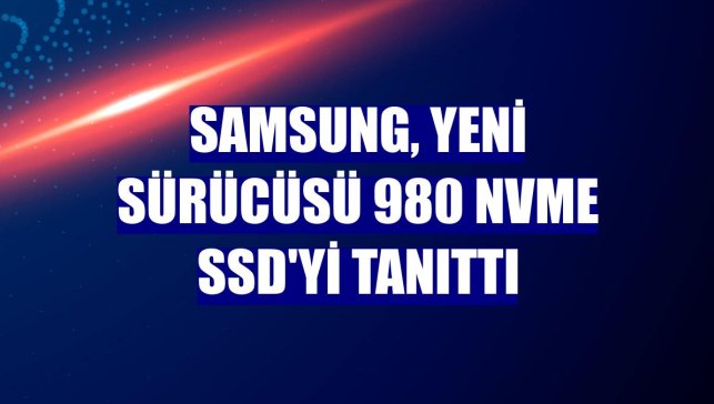 Samsung, yeni sürücüsü 980 NVMe SSD'yi tanıttı