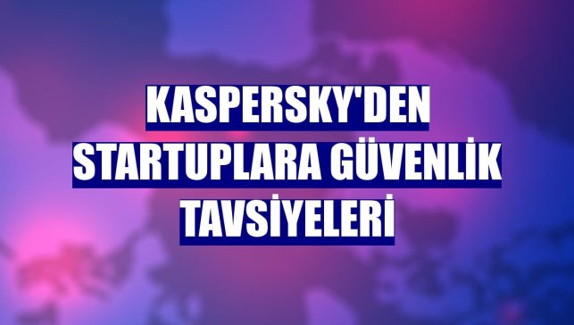 Kaspersky'den startuplara güvenlik tavsiyeleri