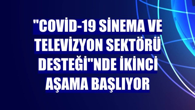 "Covid-19 Sinema ve Televizyon Sektörü Desteği"nde ikinci aşama başlıyor