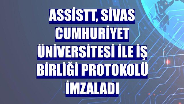 AssisTT, Sivas Cumhuriyet Üniversitesi ile iş birliği protokolü imzaladı
