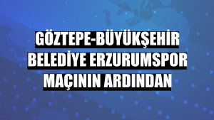 Göztepe-Büyükşehir Belediye Erzurumspor maçının ardından