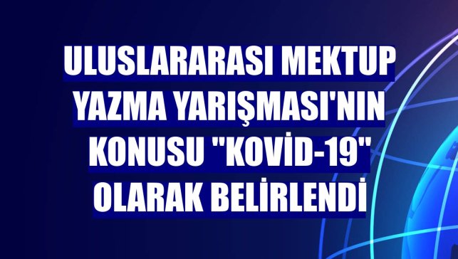 Uluslararası Mektup Yazma Yarışması'nın konusu "Kovid-19" olarak belirlendi