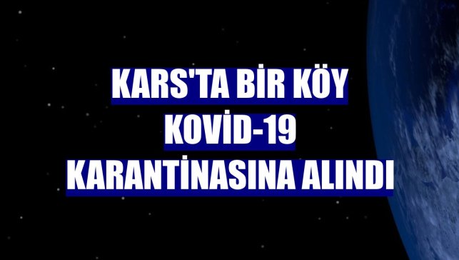 Kars'ta bir köy Kovid-19 karantinasına alındı
