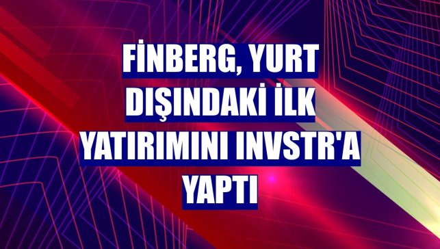 Finberg, yurt dışındaki ilk yatırımını Invstr'a yaptı