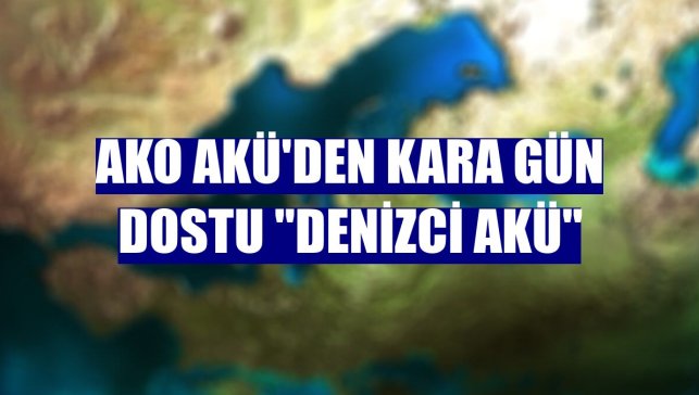 AKO AKÜ'den kara gün dostu "denizci akü"