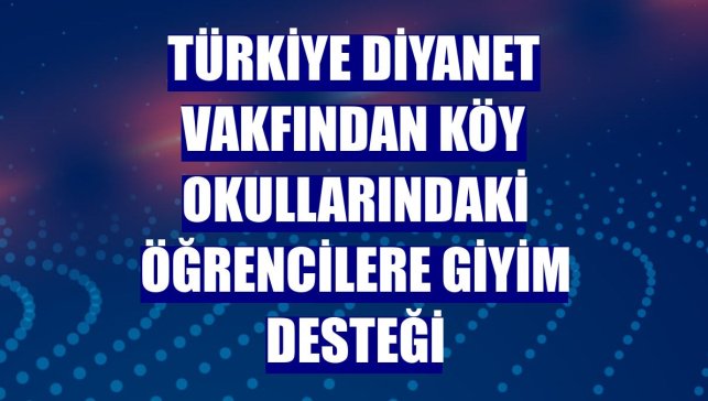 Türkiye Diyanet Vakfından köy okullarındaki öğrencilere giyim desteği