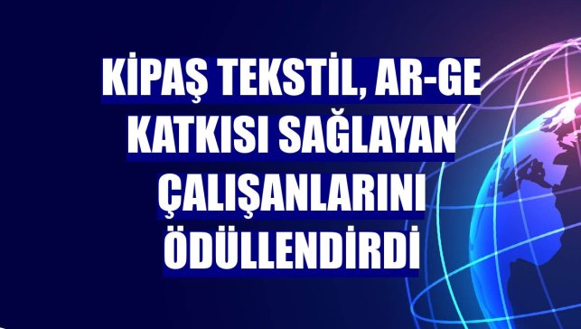 Kipaş Tekstil, Ar-Ge katkısı sağlayan çalışanlarını ödüllendirdi