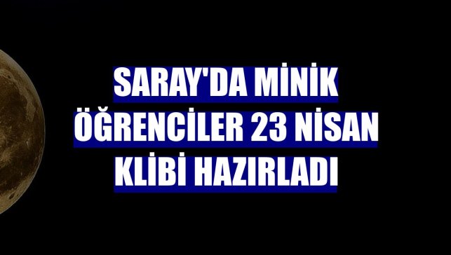 Saray'da minik öğrenciler 23 Nisan klibi hazırladı