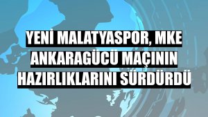 Yeni Malatyaspor, MKE Ankaragücü maçının hazırlıklarını sürdürdü
