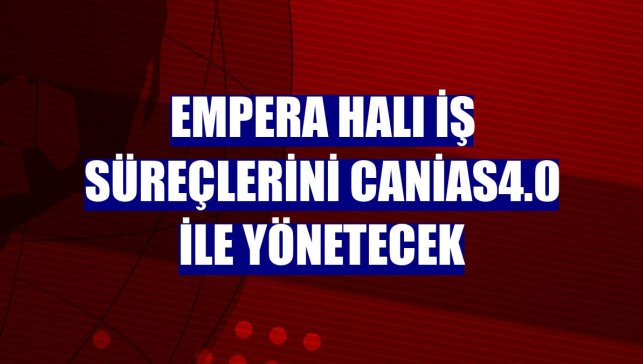 Empera Halı iş süreçlerini canias4.0 ile yönetecek