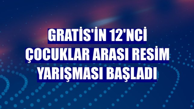Gratis'in 12'nci Çocuklar Arası Resim Yarışması başladı