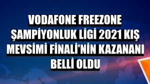 Vodafone FreeZone Şampiyonluk Ligi 2021 Kış Mevsimi Finali'nin kazananı belli oldu