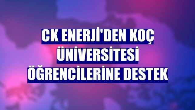 CK Enerji'den Koç Üniversitesi öğrencilerine destek