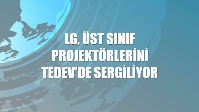 LG, üst sınıf projektörlerini TEDEV'de sergiliyor