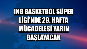 ING Basketbol Süper Ligi'nde 29. hafta mücadelesi yarın başlayacak