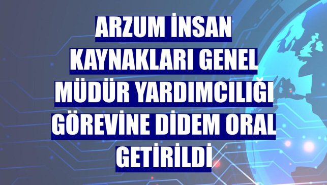 Arzum İnsan Kaynakları Genel Müdür Yardımcılığı görevine Didem Oral getirildi