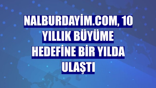 Nalburdayim.com, 10 yıllık büyüme hedefine bir yılda ulaştı