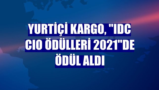Yurtiçi Kargo, "IDC CIO Ödülleri 2021"de ödül aldı