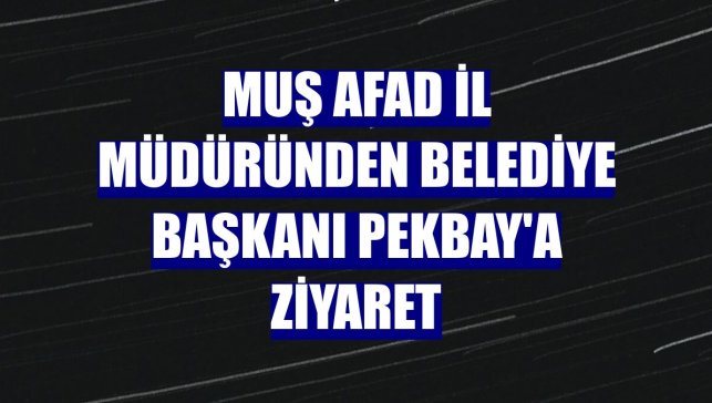 Muş AFAD İl Müdüründen Belediye Başkanı Pekbay'a ziyaret
