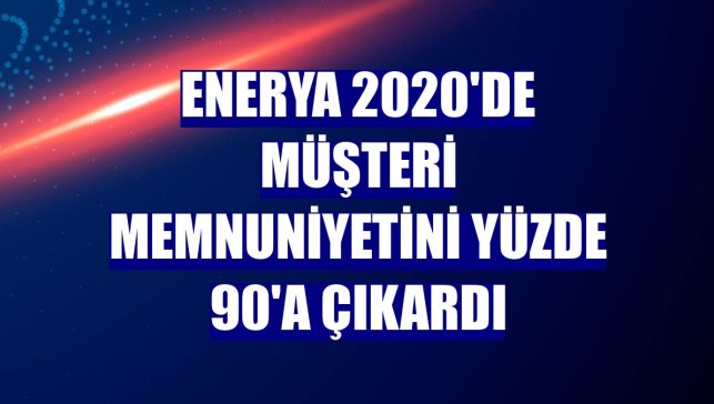 Enerya 2020'de müşteri memnuniyetini yüzde 90'a çıkardı