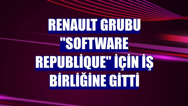 Renault Grubu "Software Republique" için iş birliğine gitti