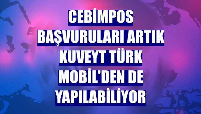 CebimPOS başvuruları artık Kuveyt Türk Mobil'den de yapılabiliyor