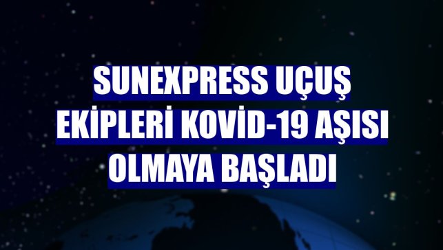 SunExpress uçuş ekipleri Kovid-19 aşısı olmaya başladı