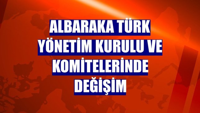 Albaraka Türk Yönetim Kurulu ve komitelerinde değişim