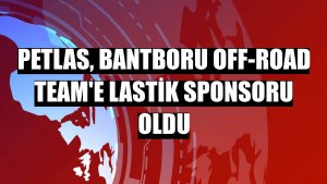 Petlas, Bantboru Off-Road Team'e lastik sponsoru oldu