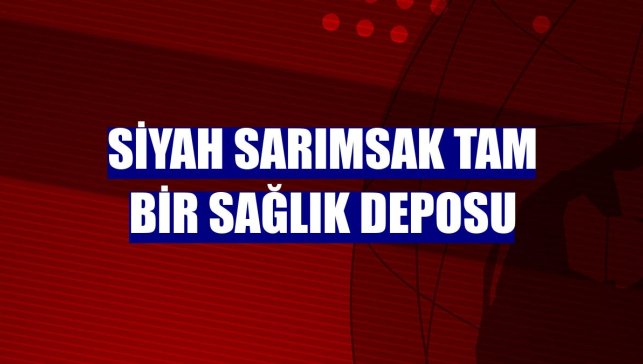 Siyah sarımsak tam bir sağlık deposu