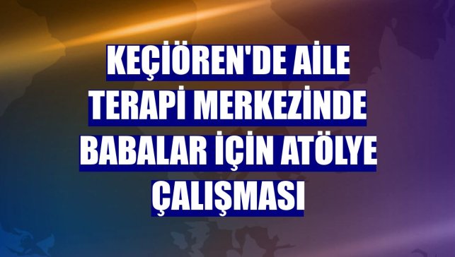 Keçiören'de aile terapi merkezinde babalar için atölye çalışması