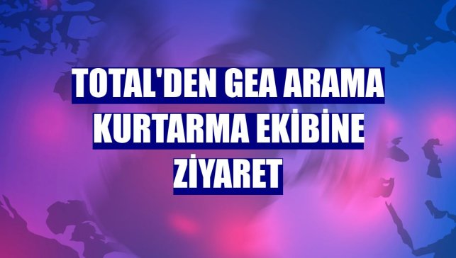 Total'den GEA Arama Kurtarma ekibine ziyaret