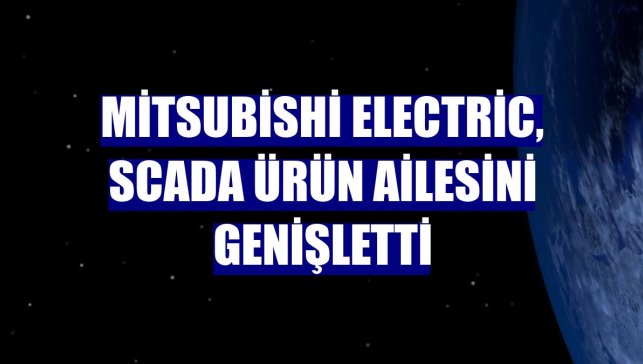 Mitsubishi Electric, Scada ürün ailesini genişletti
