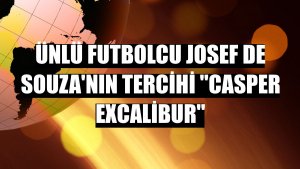 Ünlü Futbolcu Josef De Souza'nın tercihi 'Casper Excalibur'