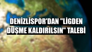 Denizlispor'dan 'ligden düşme kaldırılsın' talebi