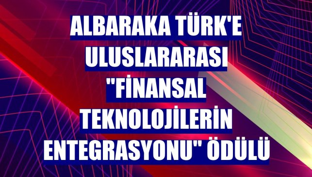 Albaraka Türk'e Uluslararası "Finansal Teknolojilerin Entegrasyonu" ödülü