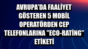 Avrupa'da faaliyet gösteren 5 mobil operatörden cep telefonlarına 'eco-rating' etiketi